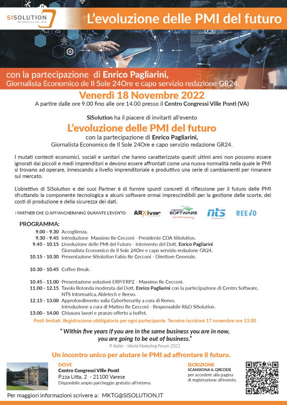 Si terrà venerdì 18 novembre 2022 a Varese, presso il Centro Congressi Ville Ponti, l’evento per aiutare le PMI ad affrontare il futuro. L'appuntamento, organizzato da SiSolution, azienda di progettazione di soluzioni informatiche per le piccole-medie imprese, vedrà anche la partecipazione di Enrico Pagliarini, giornalista economico de Il Sole 24Ore e capo servizio redazione GR24.