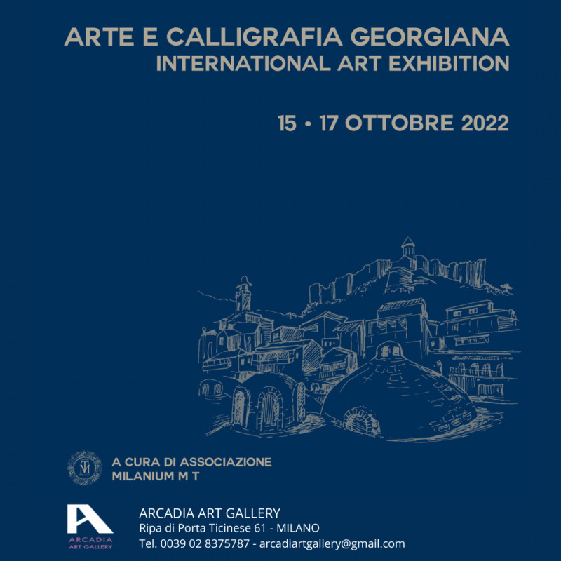 INTERNATIONAL ART EXHIBITION di  ARTE E CALLIGRAFIA GEORGIANA dal 15 al 17 OTTOBRE 2022  presso Arcadia Art Gallery - Ripa di Porta Ticinese, 61 Milano -  a cura dell’Associazione 